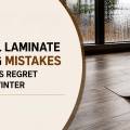 The Vinyl Laminate Flooring Mistakes Homeowners Regret After One Winter